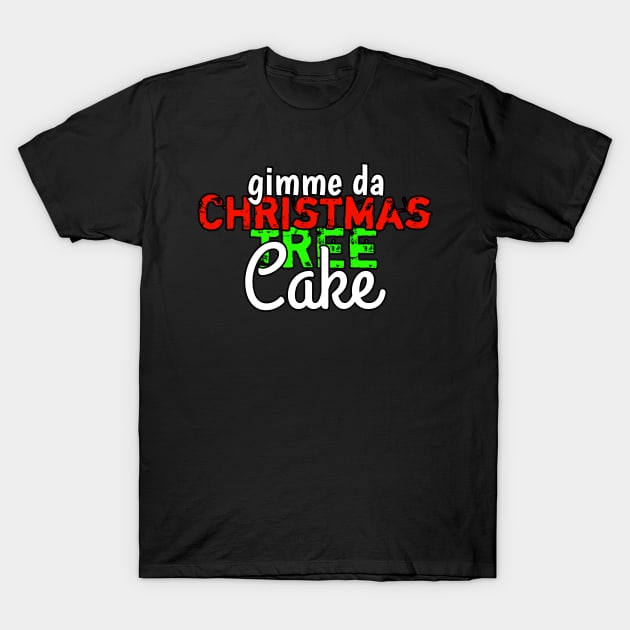 Gimme Da Christmas Tree Cake T-Shirt by MaystarUniverse